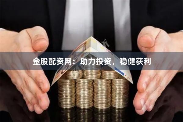 金股配资网：助力投资，稳健获利