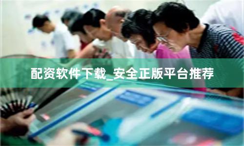 配资软件下载_安全正版平台推荐