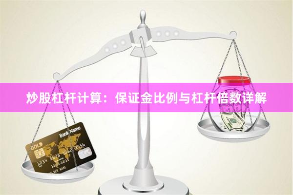 炒股杠杆计算：保证金比例与杠杆倍数详解