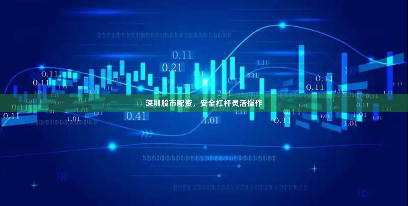 深圳股市配资，安全杠杆灵活操作