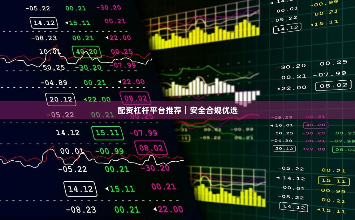配资杠杆平台推荐｜安全合规优选